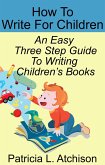 How To Write For Children An Easy Three Step Guide To Writing Children's Books (eBook, ePUB)