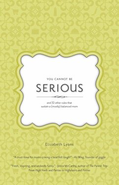 You Cannot Be Serious: and 32 Other Rules that Sustain a (Mostly) Balanced Mom (eBook, ePUB) - Lyons, Elizabeth