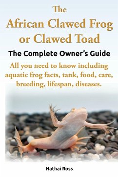 African Clawed Frog or Clawed Toad, The Complete Owners Guide. (eBook, ePUB) - Ross, Hathai