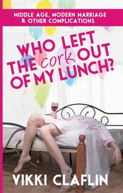 Who Left the Cork Out of my Lunch? Middle Age, Modern Marriage & Other Complications (eBook, ePUB) - Claflin, Vikki