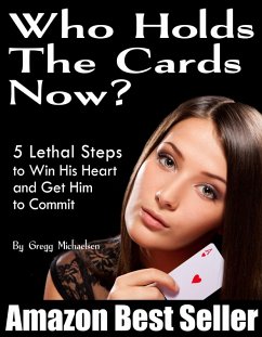 Who Holds The Cards Now? 5 Lethal Steps to Win His Heart and Get Him to Commit (eBook, ePUB) - Michaelsen, Gregg