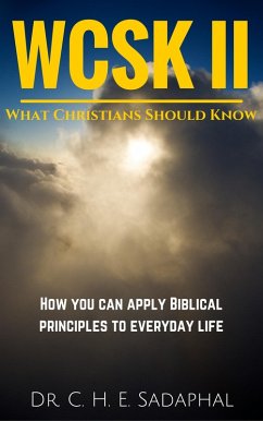 What Christians Should Know (WCSK) Volume II: How You Can Apply Biblical Principles to Everyday Life (eBook, ePUB) - Sadaphal, C. H. E.