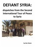 Defiant Syria: Dispatches from the Second International Tour of Peace to Syria (eBook, ePUB)