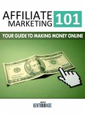 Affiliate Marketing 101: Your Guide To Making Money Online (eBook, ePUB)