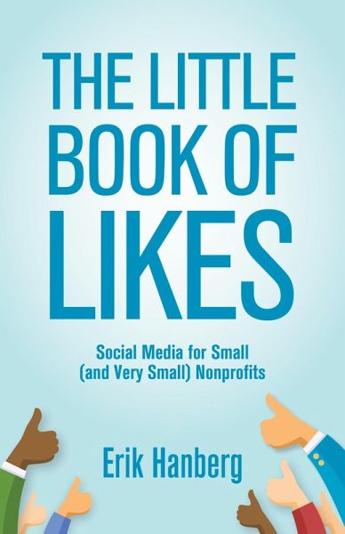 Little Book of Likes: Social Media for Small (and Very Small) Nonprofits (eBook, ePUB) Little Book of Likes: Social Media for Small (and Very Small) Nonprofits (eBook, ePUB)