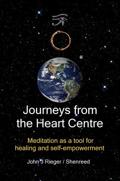 Journeys from the Heart Centre: Meditation as a Tool for Healing and Self-empowerment (eBook, ePUB) - Rieger, John J.