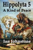 Hippolyta 5: A Kind of Peace (eBook, ePUB) Hippolyta 5: A Kind of Peace (eBook, ePUB)