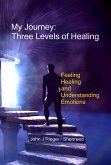 My Journey: Three Levels of Healing - Feeling, Healing, and Understanding Emotions (eBook, ePUB)