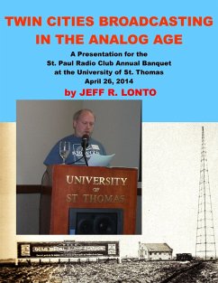 Twin Cities Broadcasting in the Analog Age: A Presentation for the St. Paul Radio Club Annual Banquet (eBook, ePUB) - Lonto, Jeff R.