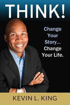 Think! Change Your Story, Change Your Life (eBook, ePUB) - King, Kevin L.