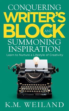Conquering Writer's Block and Summoning Inspiration: Learn to Nurture a Lifestyle of Creativity (eBook, ePUB) - Weiland, K. M.