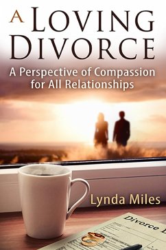 Loving Divorce: A Perspective of Compassion for All Relationships (eBook, ePUB) - Miles, Lynda