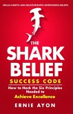 SHARK Belief Success Code: How to Hack the Six Principles Needed to Achieve Excellence (eBook, ePUB)