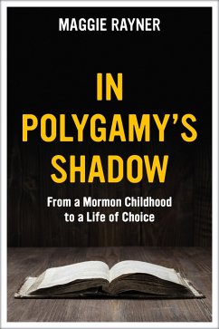 In Polygamy's Shadow: From a Mormon Childhood to a Life of Choice (eBook, ePUB) - Rayner, Maggie