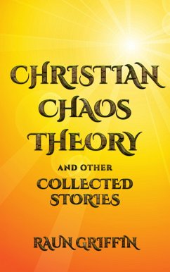 Christian Chaos Theory and Other Collected Stories (eBook, ePUB) - Griffin, Raun
