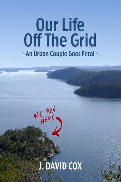 Our Life Off the Grid: An Urban Couple Goes Feral (eBook, ePUB) - Cox, J. David