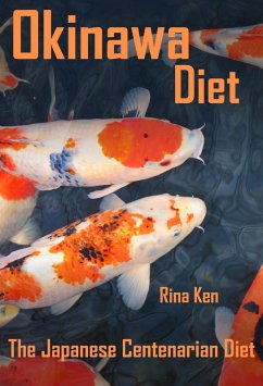 Okinawa Diet: Live to Be 100 - The Japanese Centenarian Diet (eBook, ePUB) - Ken, Rina