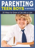 Parenting Teen Boys: 20 Ways to Grow a Cub into a Lion (eBook, ePUB)