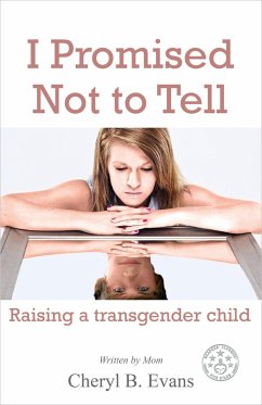 I Promised Not To Tell: Raising A Transgender Child (eBook, ePUB) - Evans, Cheryl B.