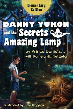 Danny Yukon and the Secrets of the Amazing Lamp: Elementary Edition (eBook, ePUB) - Prince Daniels, Jr. and Pamela Hill Nettleton