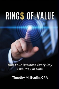 Ring$ of Value Run Your Business Every Day Like It's For Sale (eBook, ePUB) - Timothy M. Beglin, Cpa