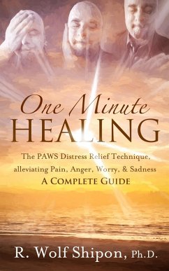 One Minute Healing: The PAWS Distress Relief Technique, alleviating Pain, Anger, Worry, & Sadness * A Complete Guide (eBook, ePUB) - Shipon, Randolph