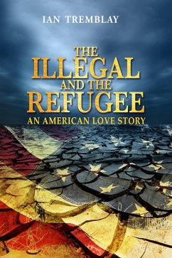 Illegal and the Refugee-An American Love Story (eBook, ePUB) - Tremblay, Ian