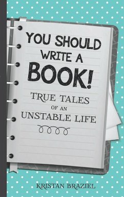 You Should Write A Book! True Tales of An Unstable Life (eBook, ePUB) - Braziel, Kristan