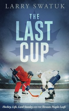 Last Cup: Hockey, Life, Lord Stanley and the Toronto Maple Leafs (eBook, ePUB) - Swatuk, Larry