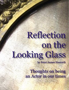 Reflection on the Looking Glass (Thoughts on being an Actor in our Times) (eBook, ePUB) - Haworth, Peter James