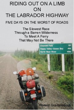 Riding Out On A Limb On The Labrador Highway, Five Days On The Worst Of Roads, The Slowest Race Through A Barren Wilderness To Meet A Ferry That May Not Be There (eBook, ePUB) - Grammaticus, R.
