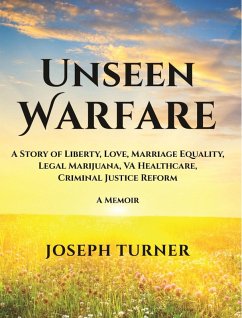 Unseen Warfare: A Story of Liberty, Love, Marriage Equality, Legal Marijuana, VA Healthcare, Criminal Justice Reform (eBook, ePUB) - Turner, Joseph