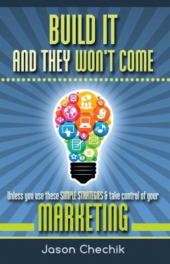 Build It And They Won't Come: Unless you use these simple strategies & take control of your marketing (eBook, ePUB) - Chechik, Jason