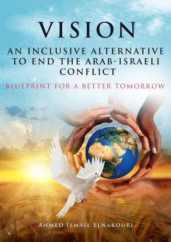 Vision An Inclusive Alternative to End the Arab-Israeli Conflict (eBook, ePUB) - Elnakouri, Ahmed