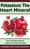 Potassium the Heart Mineral: Use a Potassium Diet to Improve your Heart Function (eBook, ePUB)