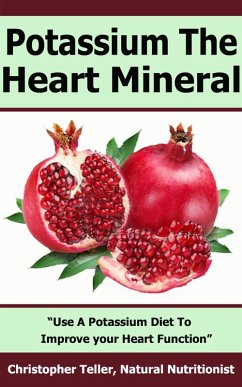 Potassium the Heart Mineral: Use a Potassium Diet to Improve your Heart Function (eBook, ePUB) - Teller, Christopher