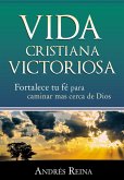 Vida Cristiana Victoriosa: Fortalece tu fe para caminar mas cerca de Dios (eBook, ePUB)