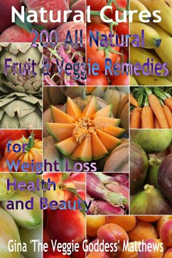 Natural Cures: 200 All Natural Fruit & Veggie Remedies for Weight Loss, Health and Beauty (eBook, ePUB) - Matthews, Gina
