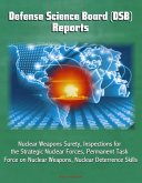 Defense Science Board (DSB) Reports: Nuclear Weapons Surety, Inspections for the Strategic Nuclear Forces, Permanent Task Force on Nuclear Weapons, Nuclear Deterrence Skills (eBook, ePUB)