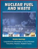 Nuclear Fuel and Waste: The Report of the Blue Ribbon Commission on America's Nuclear Future, Senate Hearings, Comprehensive Information on Yucca Mountain, Fukushima, Reactors, Radiation Issues (eBook, ePUB)