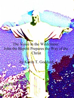 Voice in the Wilderness: John the Baptist Prepares the Way of the Christ (eBook, ePUB) - Goddard, Kevin T.
