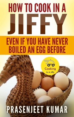 How To Cook In A Jiffy Even If You Have Never Boiled An Egg Before (eBook, ePUB) - Kumar, Prasenjeet