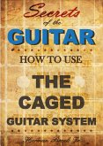 How To Use The Caged Guitar Chords System: Secrets of the Guitar (eBook, ePUB)