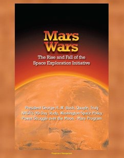 Mars Wars: The Rise and Fall of the Space Exploration Initiative - President George H. W. Bush, Quayle, Truly, NASA's 90-Day Study, Washington Space Policy Power Struggle over the Moon - Mars Program (eBook, ePUB) - Progressive Management