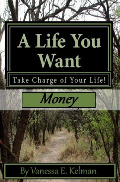 Life You Want: Take Charge of Your Life! Money (eBook, ePUB) - Kelman, Vanessa E.