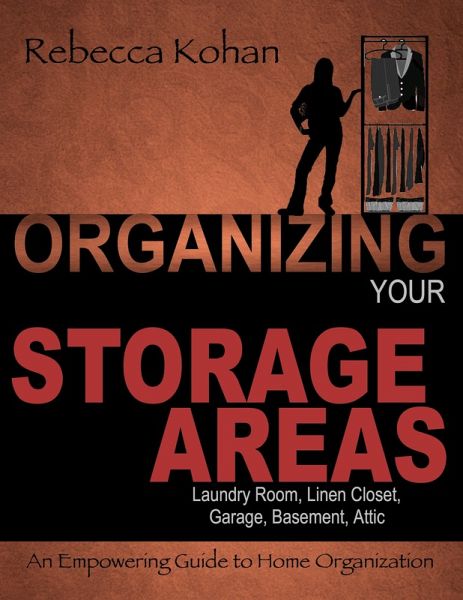 Organize Your Storage Areas (Laundry Room, Linen Closet, Garage, Basement, Attic) (eBook, ePUB) Organize Your Storage Areas (Laundry Room, Linen Closet, Garage, Basement, Attic) (eBook, ePUB)
