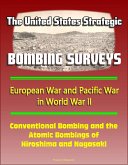 United States Strategic Bombing Surveys: European War and Pacific War in World War II, Conventional Bombing and the Atomic Bombings of Hiroshima and Nagasaki (eBook, ePUB)