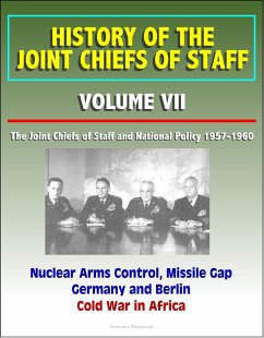 History of the Joint Chiefs of Staff: Volume VII: The Joint Chiefs of Staff and National Policy 1957-1960 - Nuclear Arms Control, Missile Gap, Germany and Berlin, Cold War in Africa (eBook, ePUB) - Progressive Management