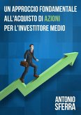 Approccio "e;Fondamentale"e; All'Acquisto Di Azioni Per L'Investitore Medio (eBook, ePUB) Approccio "e;Fondamentale"e; All'Acquisto Di Azioni Per L'Investitore Medio (eBook, ePUB)