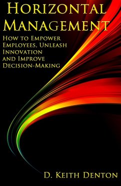 Horizontal Management: How to Empower Employees, Unleash Innovation and Improve Decision-Making (eBook, ePUB) - Denton, D. Keith
